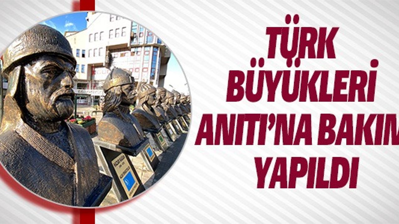 TÜRK BÜYÜKLERİ ANITI'NA BAKIM YAPILDI