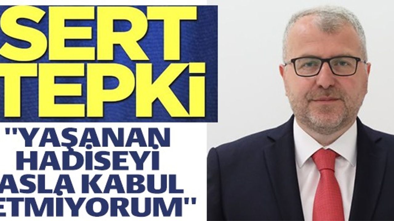 ''YAŞANAN HADİSEYİ ASLA KABUL ETMİYORUM''