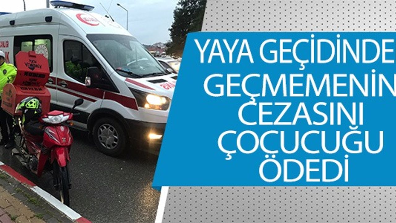 YAYA GEÇİDİNDEN GEÇMEMENİN CEZASINI ÇOCUĞU ÖDEDİ