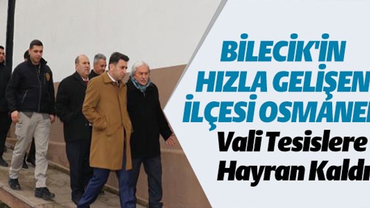 BİLECİK'İN HIZLA GELİŞEN İLÇESİ OSMANELİ