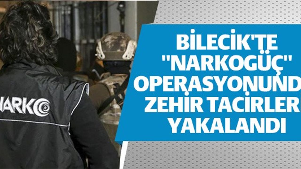 BİLECİK'TE ''NARKOGÜÇ'' OPERASYONUNDA ZEHİR TACİRLERİ YAKALANDI