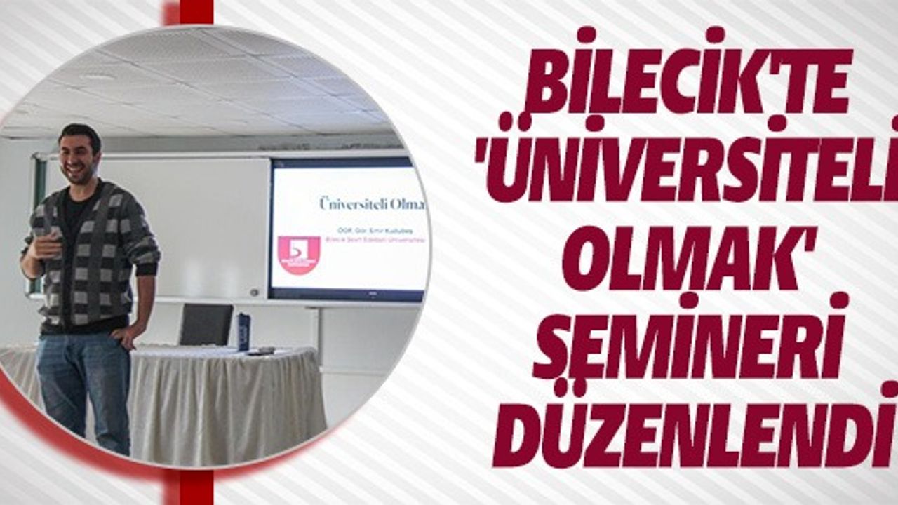 BİLECİK'TE 'ÜNİVERSİTELİ OLMAK' SEMİNERİ DÜZENLENDİ