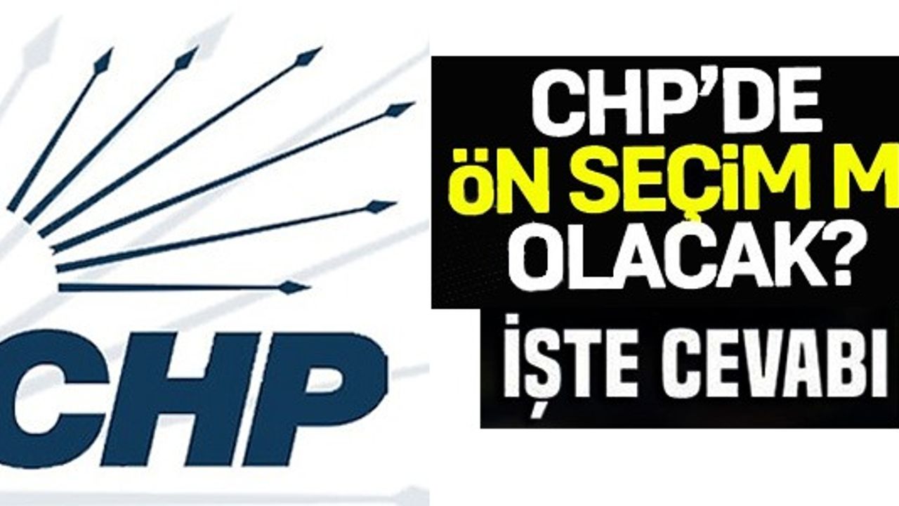 CHP'DE ÖN SEÇİM Mİ OLACAK?