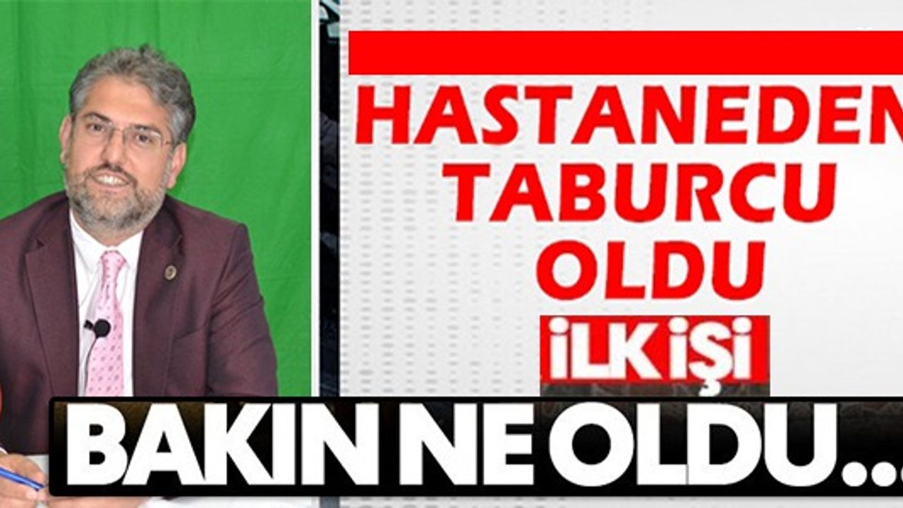 HASTANEDEN TABURCU OLUR OLMAZ BAKIN İLK İŞİ NE OLDU