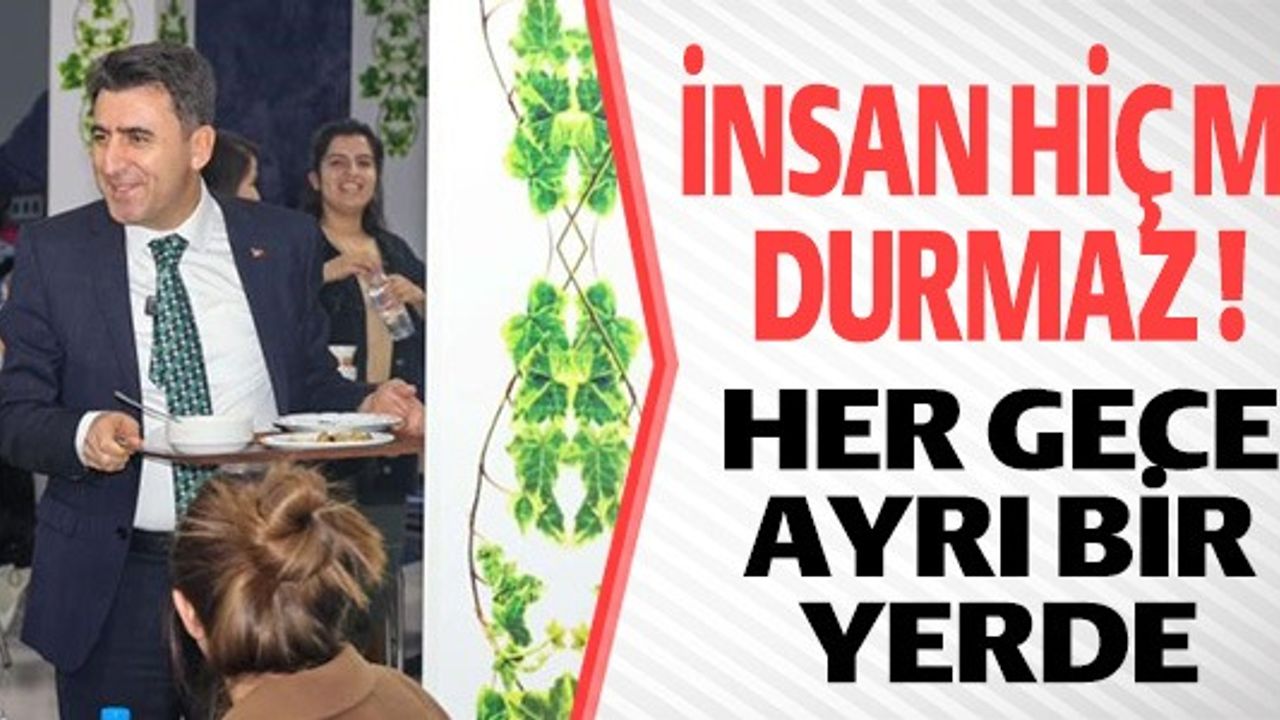 İNSAN HİÇ Mİ DURMAZ! HER GECE AYRI BİR YERDE