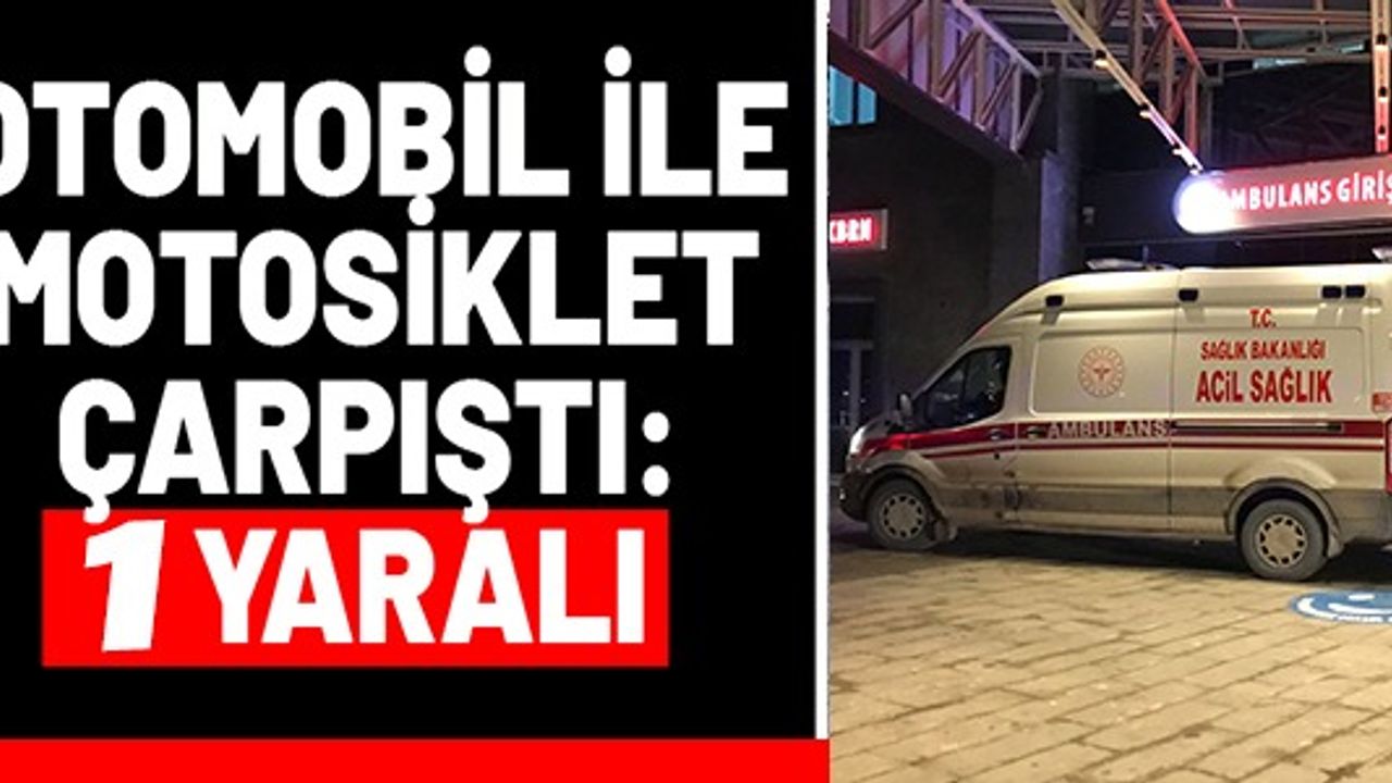 OTOMOBİL İLE MOTOSİKLET ÇARPIŞTI: 1 YARALI