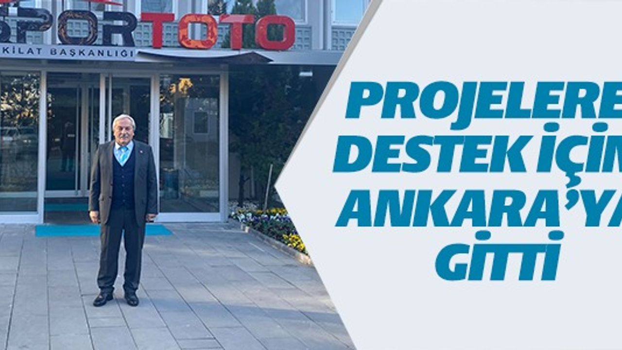 PROJELERE DESTEK İÇİN ANKARA'YA GİTTİ