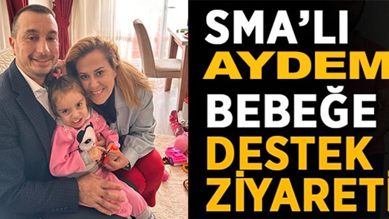 SMA'LI AYDEM BEBEĞE DESTEK ZİYARETİ