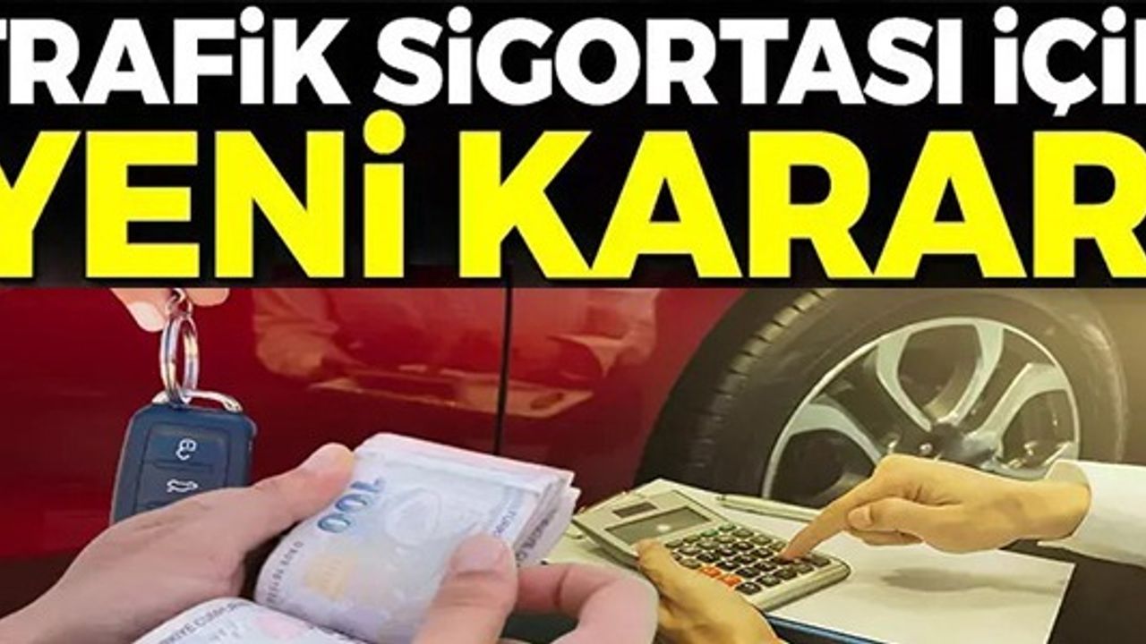 TRAFİK SİGORTASI İÇİN YENİ KARAR!
