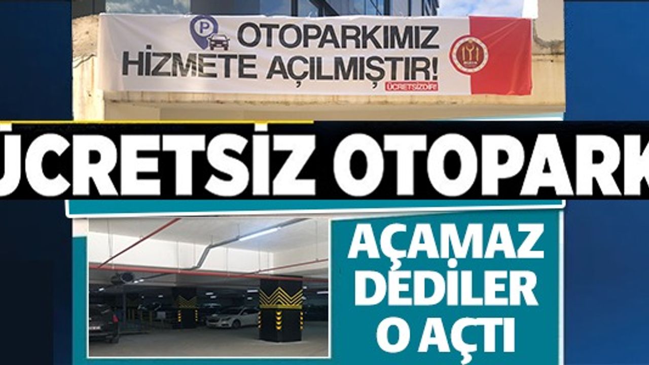 ÜCRETSİZ OTOPARK AÇAMAZ DEDİLER O AÇTI
