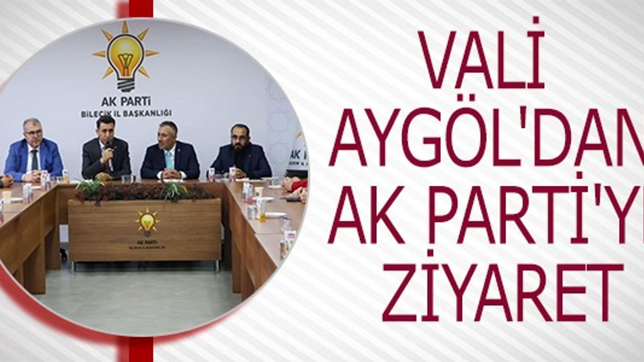 VALİ AYGÖL'DEN AK PARTİYE ZİYARET