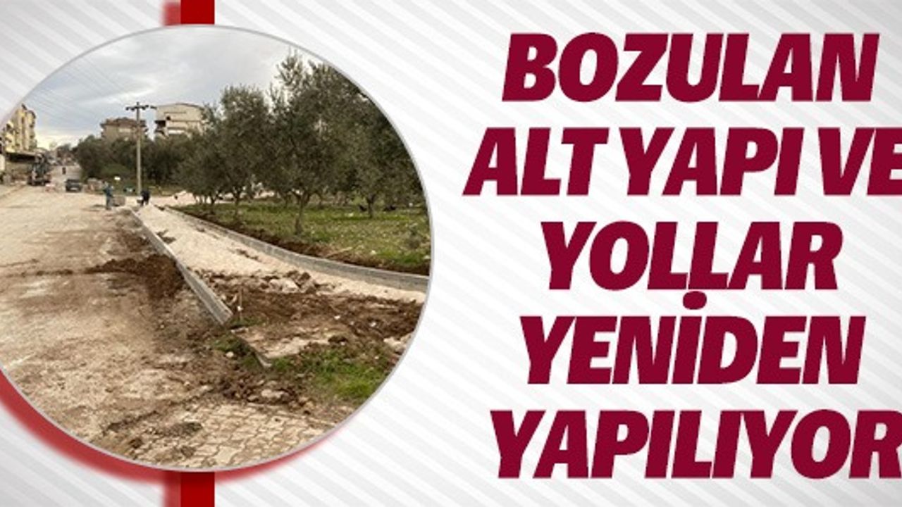 ALTYAPI VE YOLLAR YENİDEN YAPILIYOR