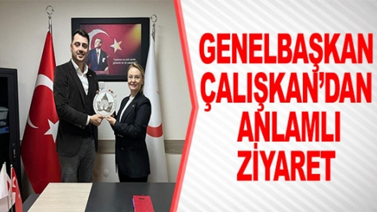 GENEL BAŞKAN ÇALIŞKAN'DAN ANLAMLI ZİYARET