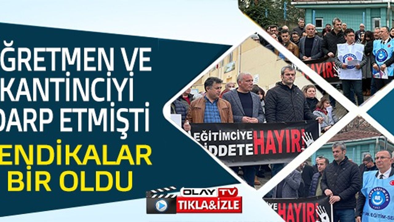ÖĞRETMEN VE KANTİNCİYİ DARP ETMİŞTİ SENDİKALAR BİR OLDU