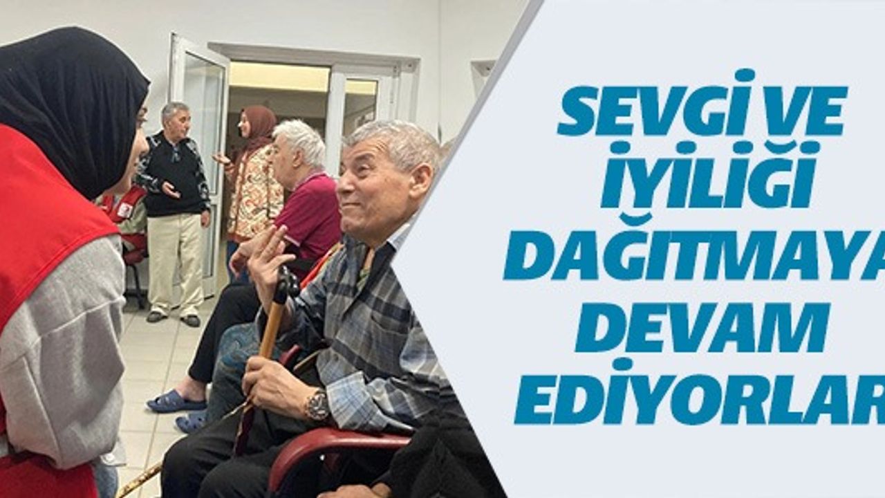 SEVGİ VE İYİLİĞİ DAĞITMAYA DEVAM EDİYORLAR