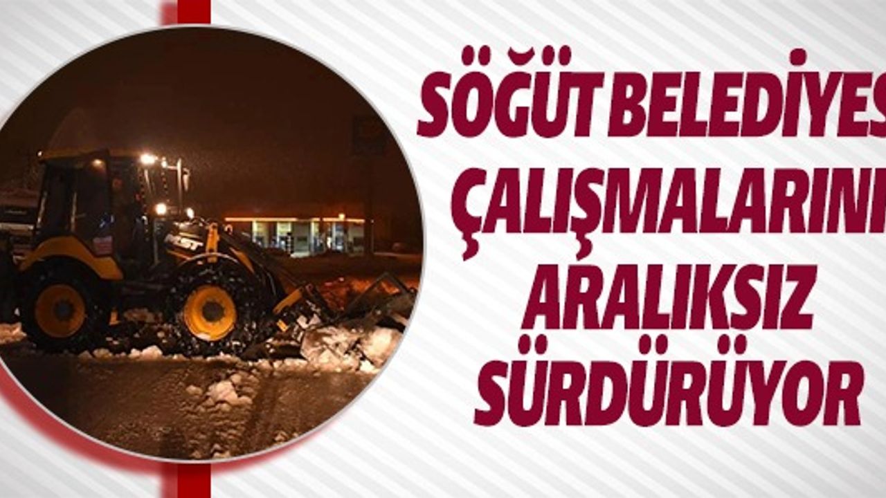 SÖĞÜT BELEDİYESİ ÇALIŞMALARINI ARALIKSIZ SÜRDÜRÜYOR