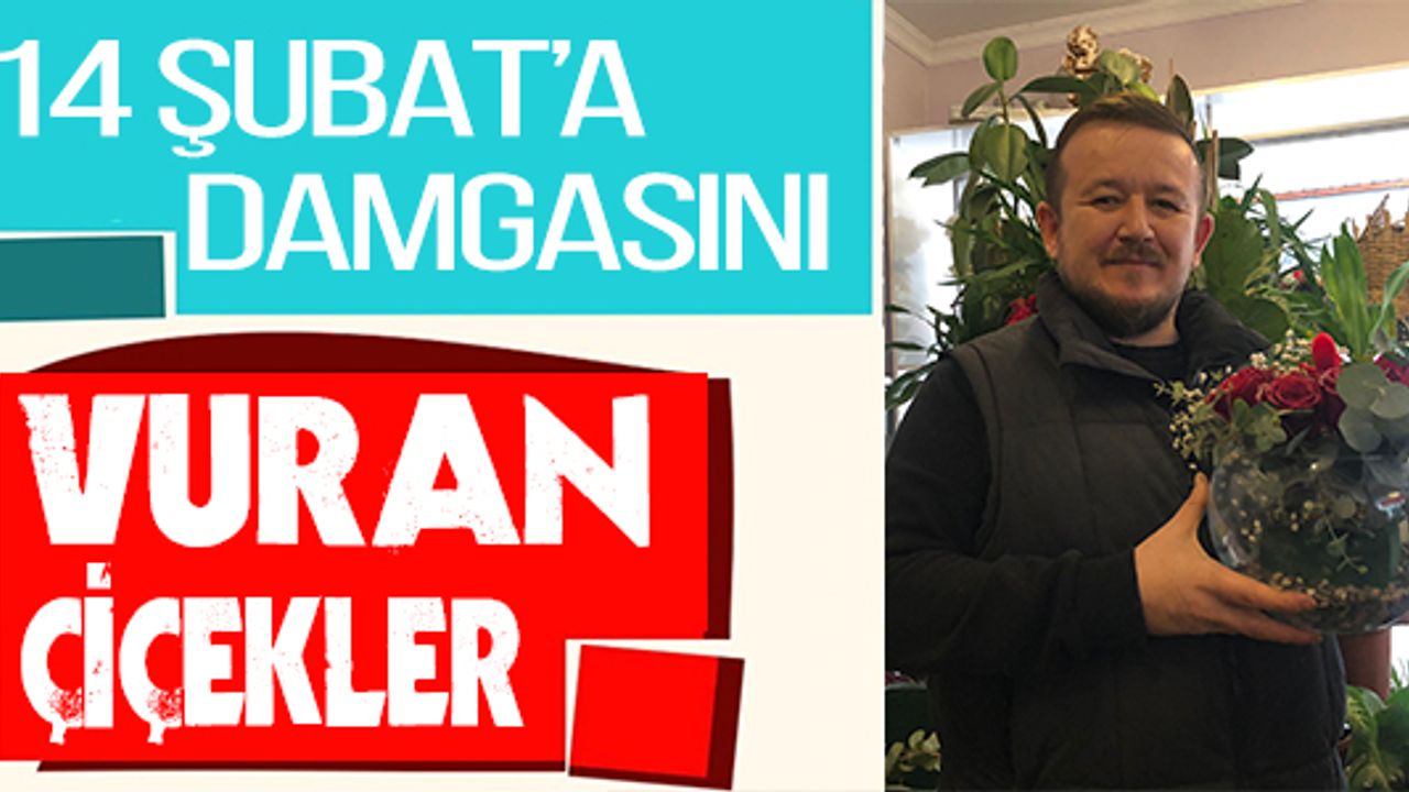 14 ŞUBAT'A DAMGASINI VURAN ÇİÇEKLER