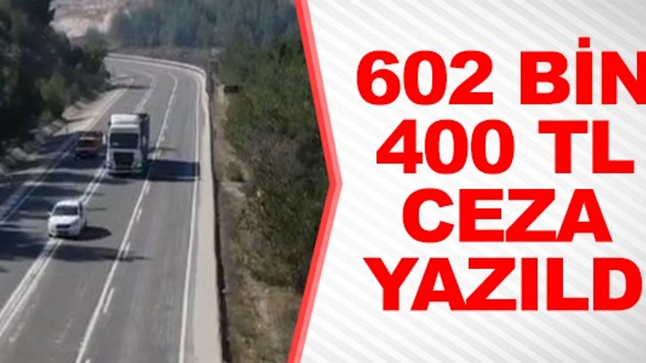 602 BİN 400 TL CEZA YAZILDI