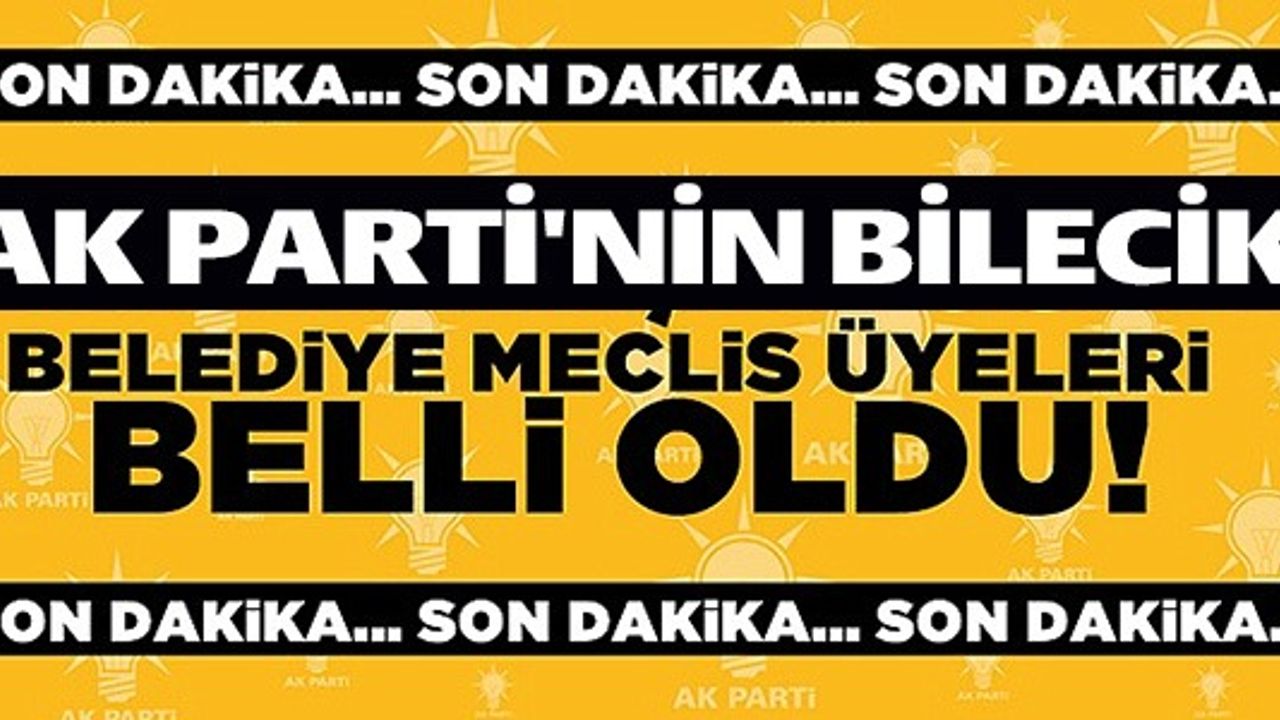 AK PARTİ'NİN BİLECİK BELEDİYE MECLİS ÜYELERİ BELLİ OLDU  