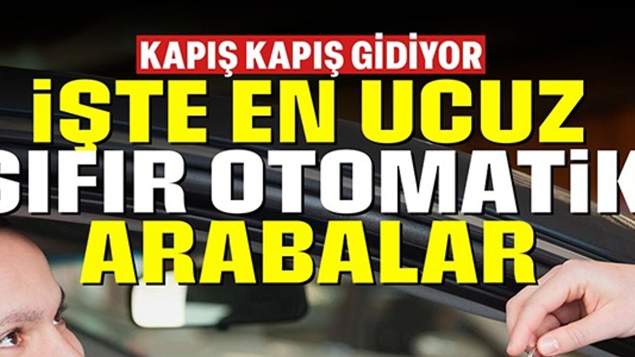 İŞTE EN UCUZ SIFIR OTOMATİK ARABALAR
