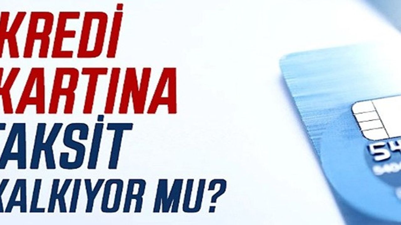 KREDİ KARTINA TAKSİT KALKIYOR MU?