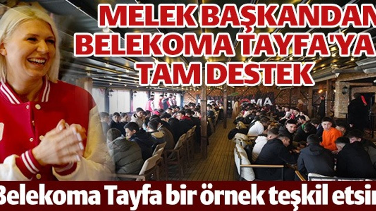 MELEK BAŞKANDAN BELEKOMA TAYFA'YA TAM DESTEK