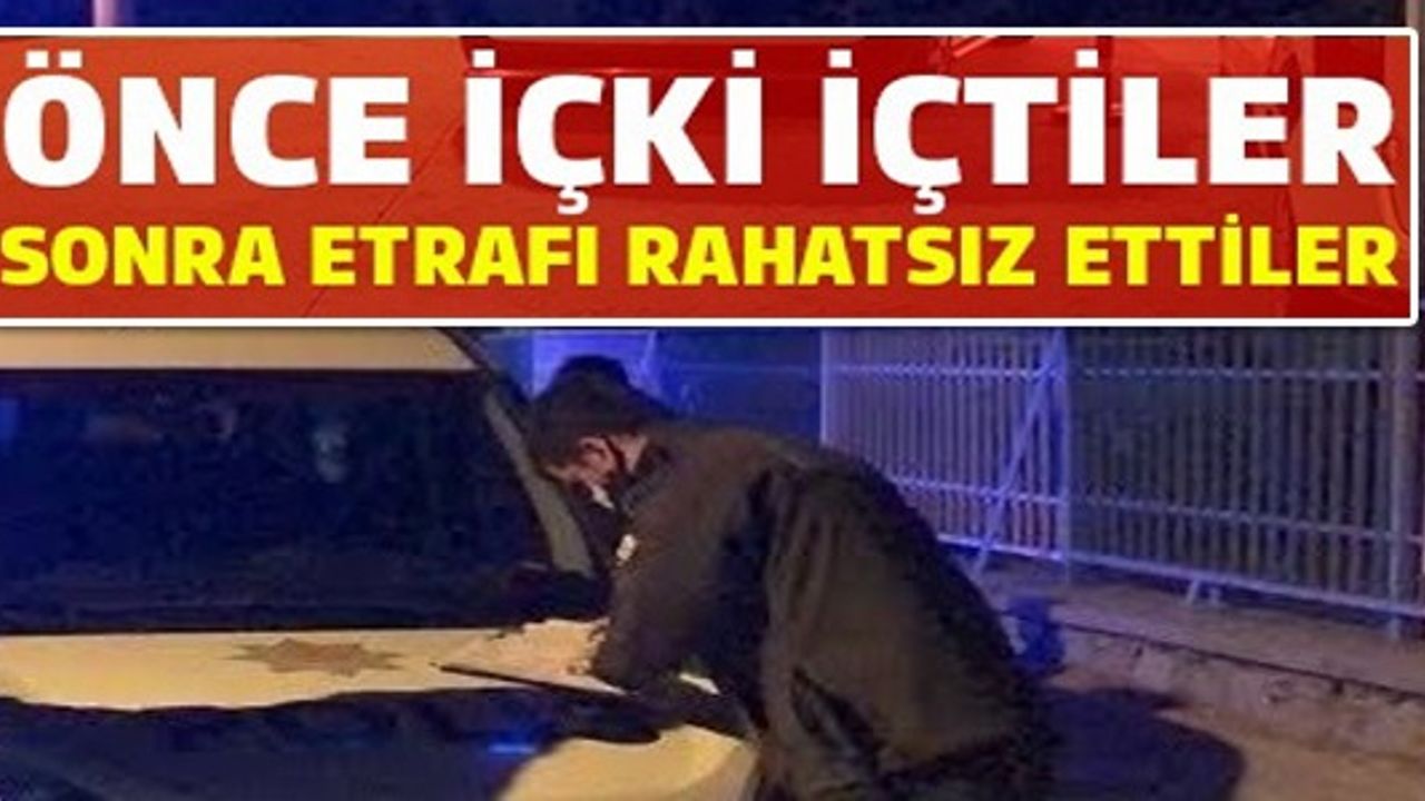 ÖNCE ALKOL ALDILAR ARDINDAN ETRAFI RAHATSIZ ETTİLER