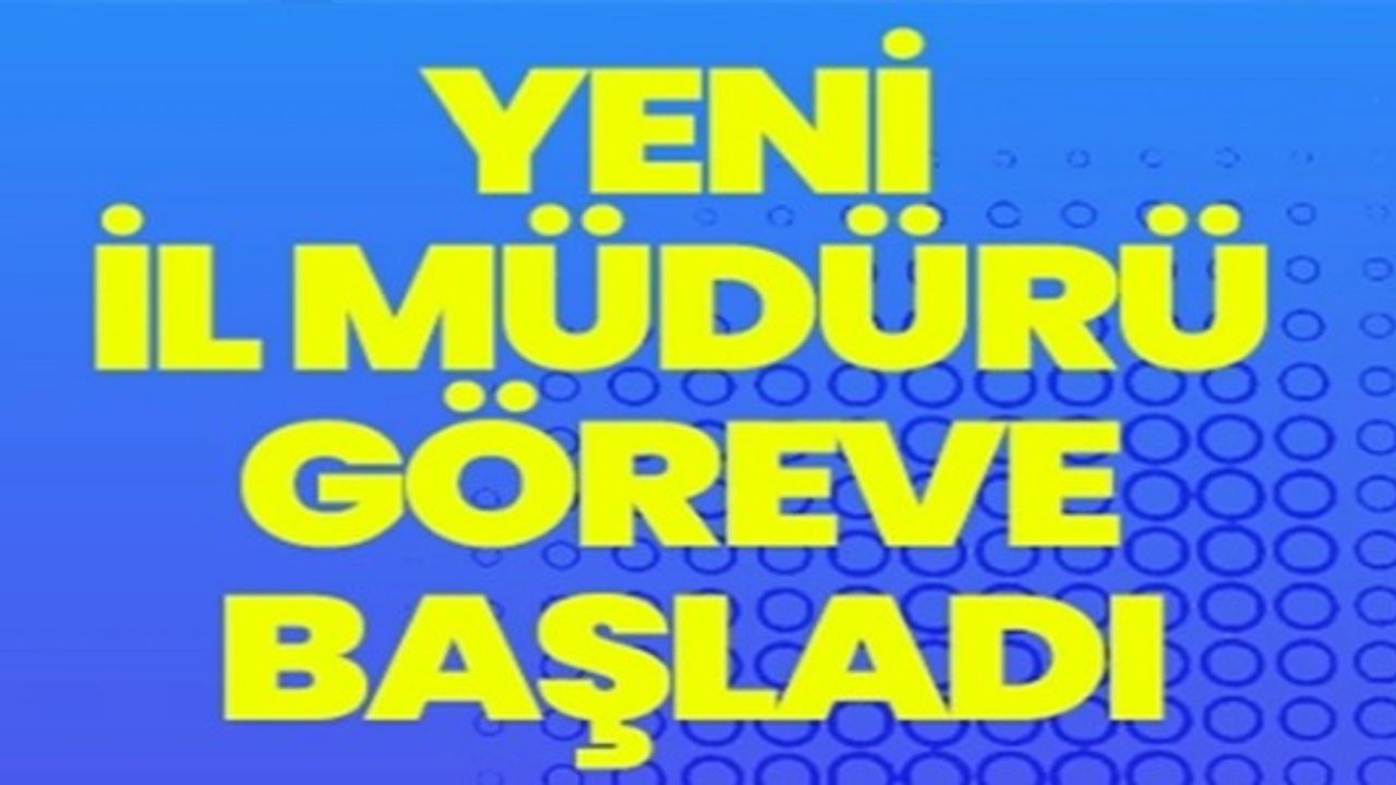 YENİ İL MÜDÜRÜ GÖREVE BAŞLADI