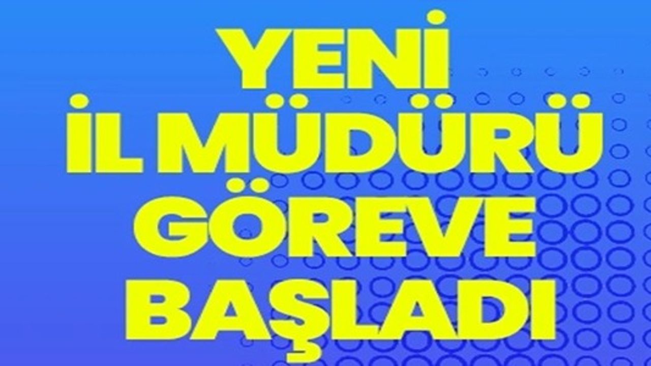 YENİ İL MÜDÜRÜ GÖREVE BAŞLADI