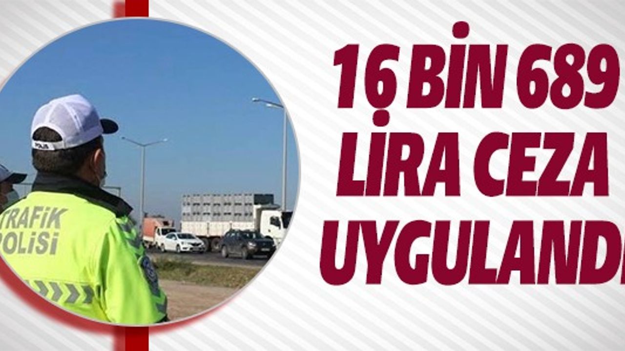 16 BİN 689 LİRA CEZA UYGULANDI