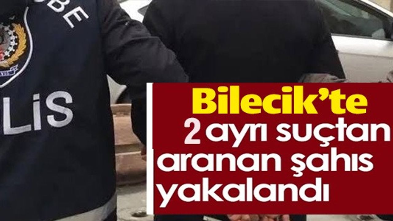 BİLECİK'TE 2 AYRI SUÇTAN ARANAN ŞAHIS YAKALANDI