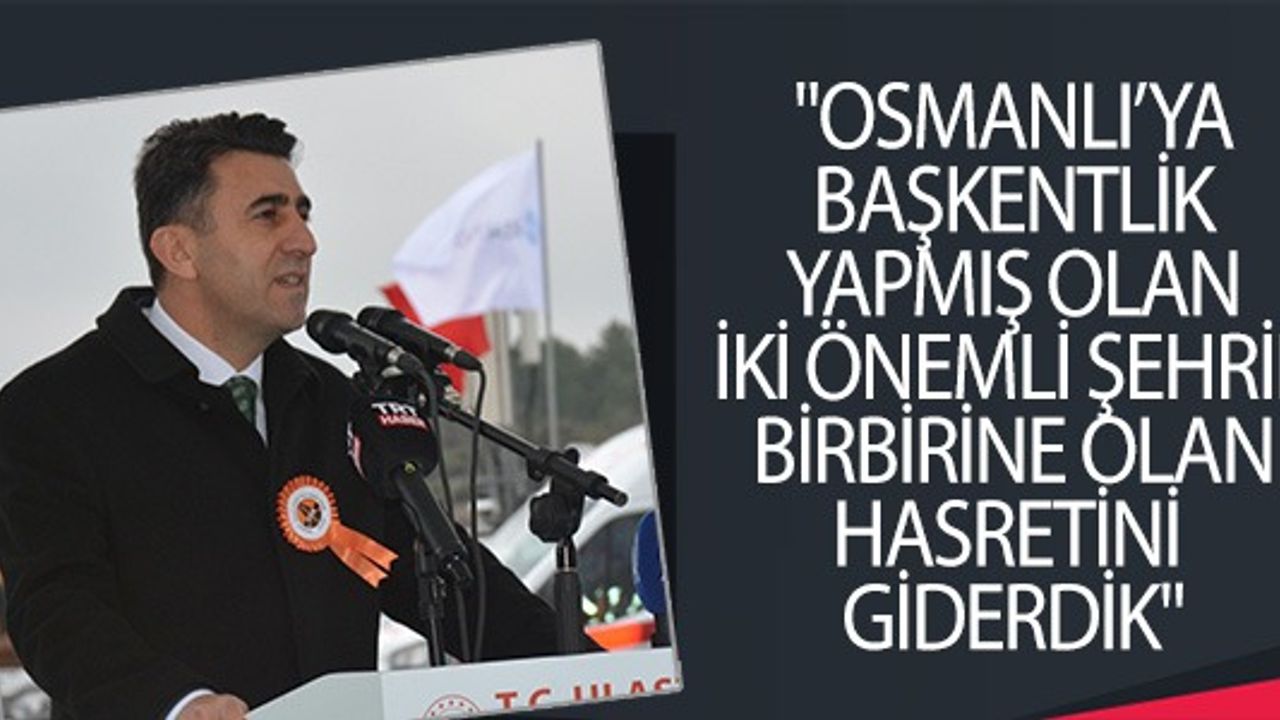 'İKİ ÖNEMLİ ŞEHRİN BİRBİRİNE HASRETİNİ GİDERDİK'