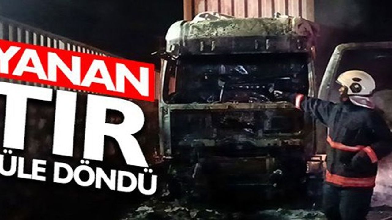 SEYİR HALİNDEYKEN YANAN TIR KÜLE DÖNDÜ