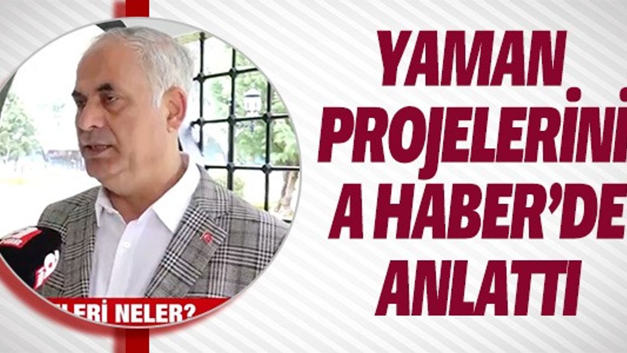 YAMAN PROJELERİNİ A HABER'DE ANLATTI