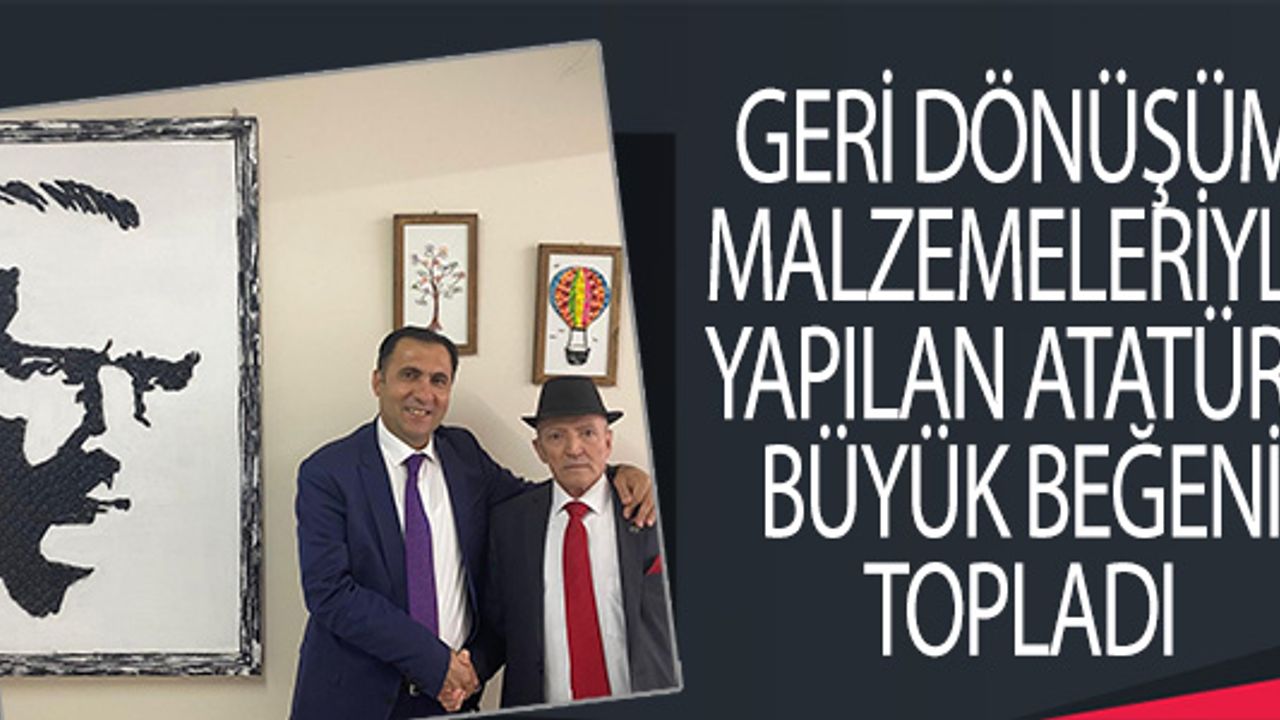 GERİ DÖNÜŞÜM MALZEMELERİYLE YAPILAN ATATÜRK PORTRESİ BÜYÜK BEĞENİ TOPLADI