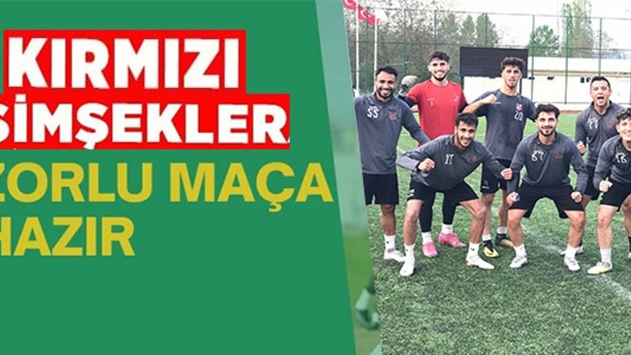 KIRMIZI ŞİMŞEKLER ZORLU MAÇA HAZIR