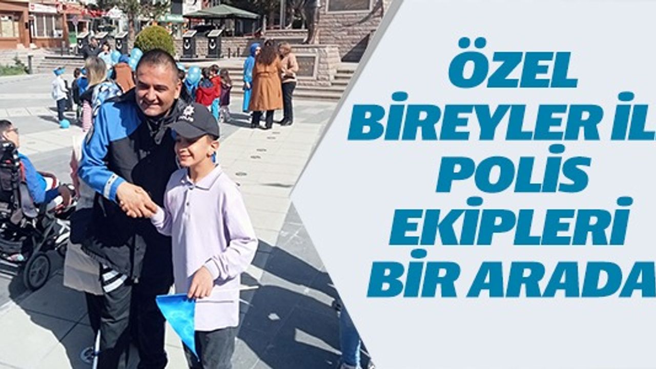 ÖZEL BİREYLER İLE POLİS EKİPLERİ BİR ARADA
