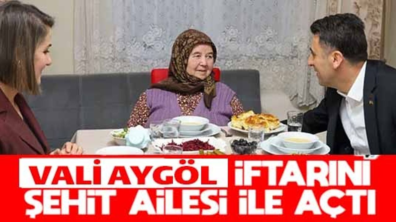 VALİ AYGÖL İFTARINI ŞEHİT AİLESİ İLE AÇTI