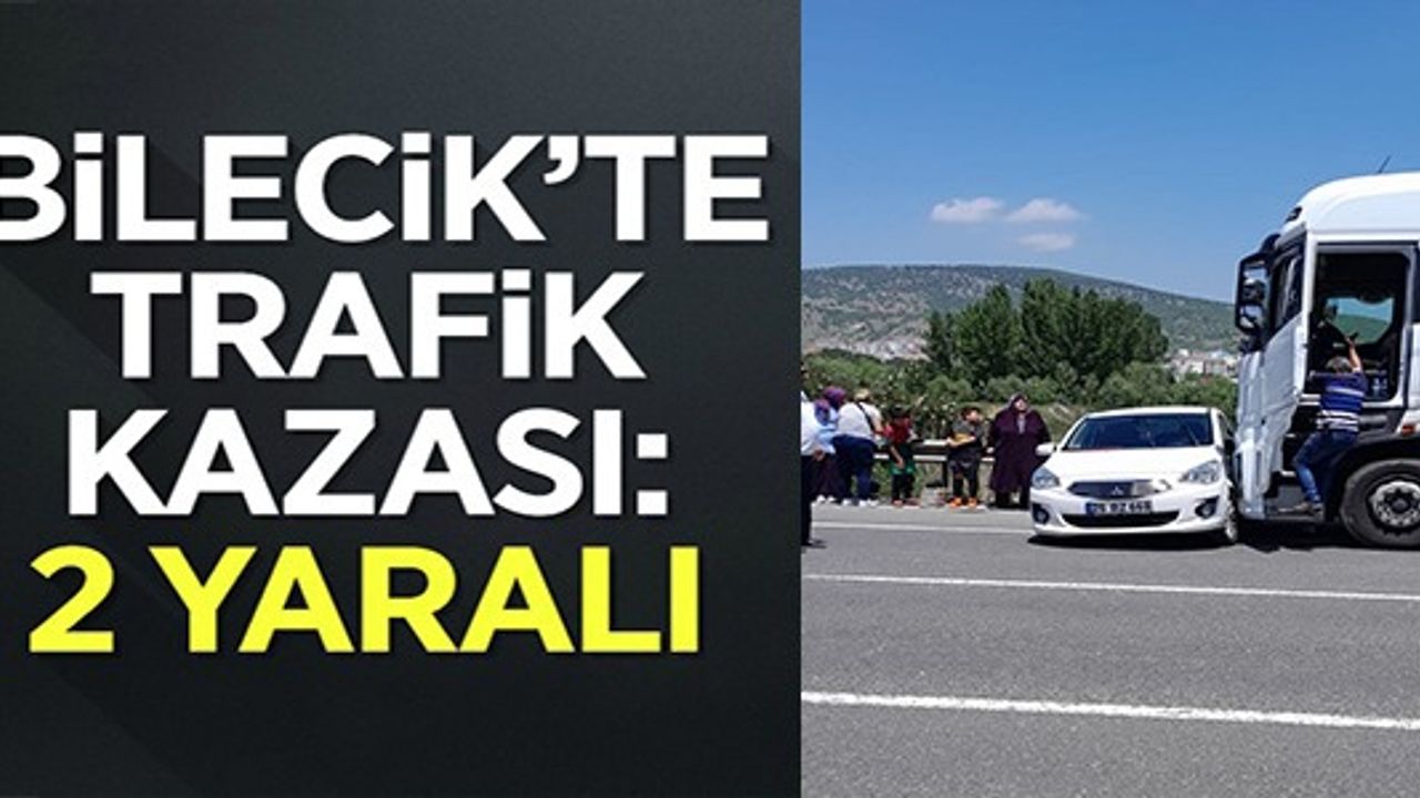 BİLECİK'TE TRAFİK KAZASI: 2 YARALI