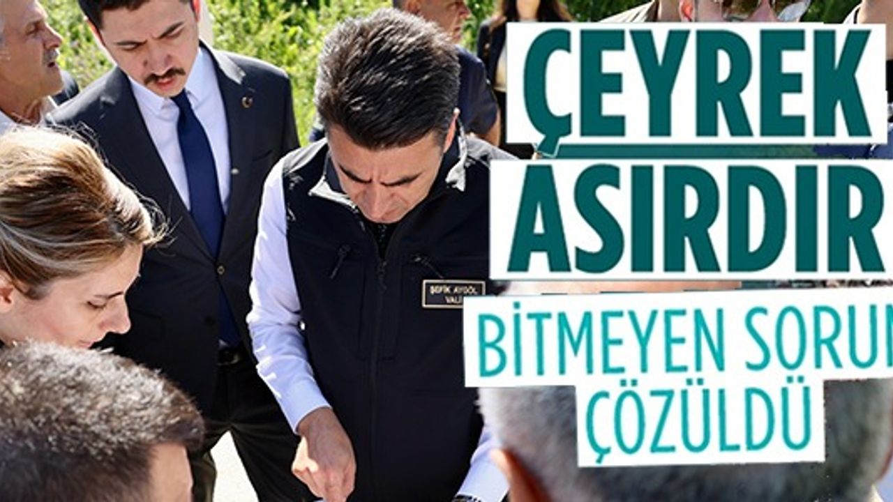 ÇEYREK ASIRDIR BİTMEYEN SORUN ÇÖZÜLDÜ