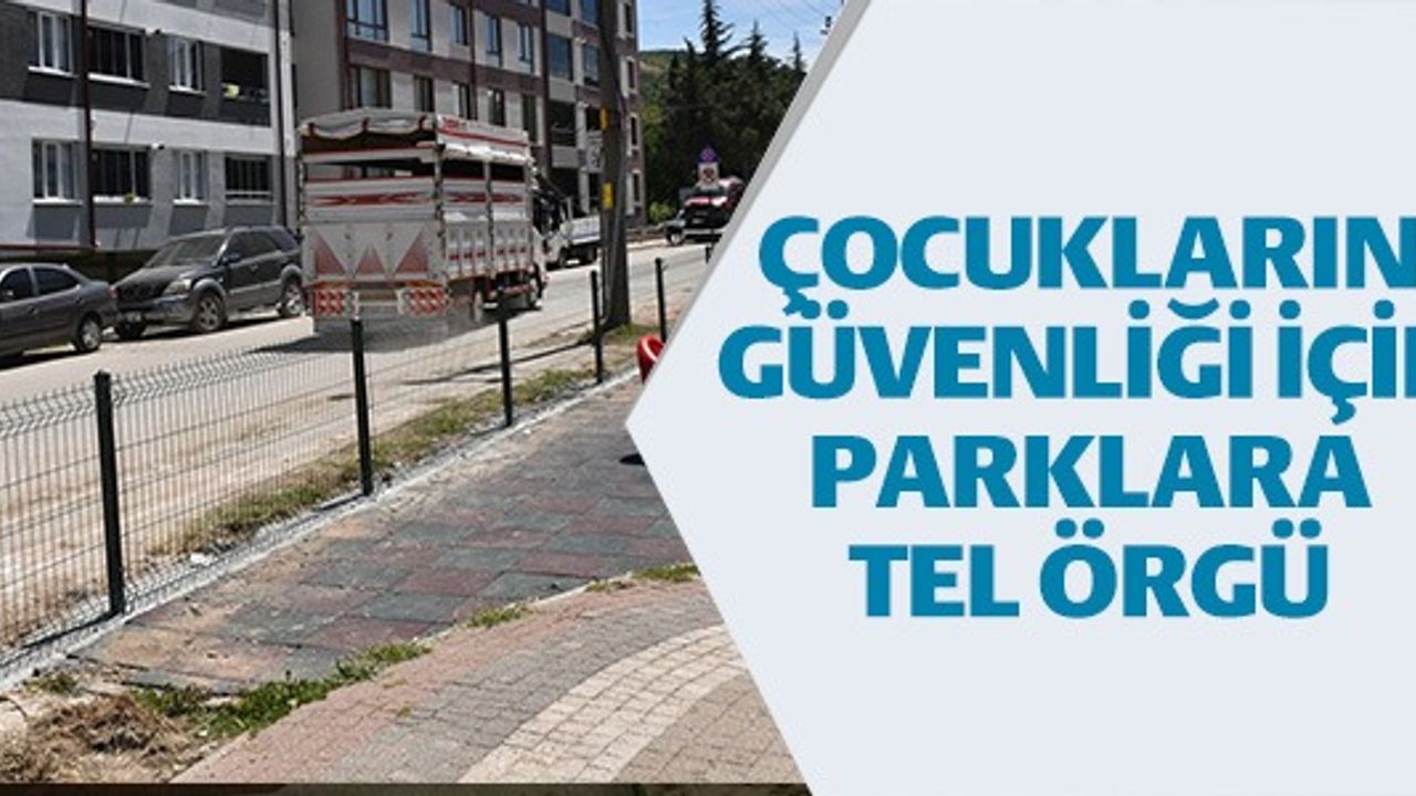 ÇOCUKLARIN GÜVENLİĞİ İÇİN PARKLARA TEL ÖRGÜ