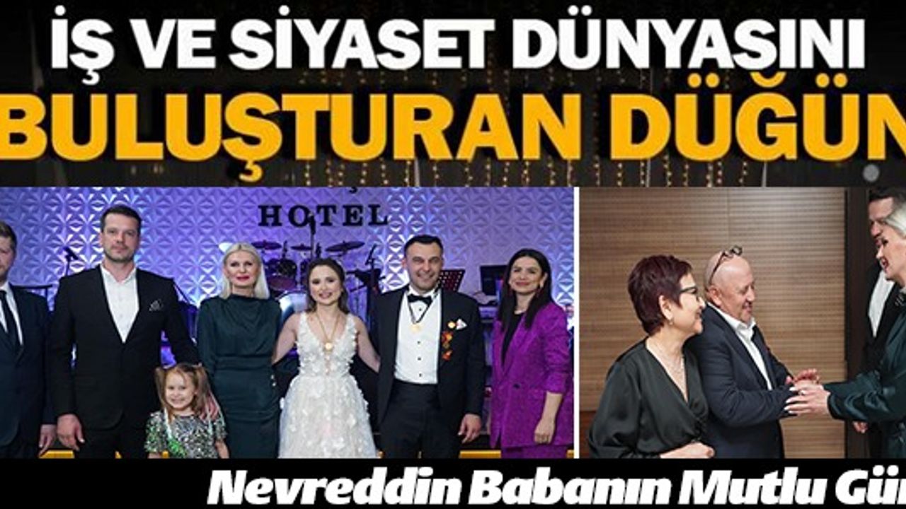 İŞ VE SİYASET DÜNYASINI BULUŞTURAN DÜĞÜN