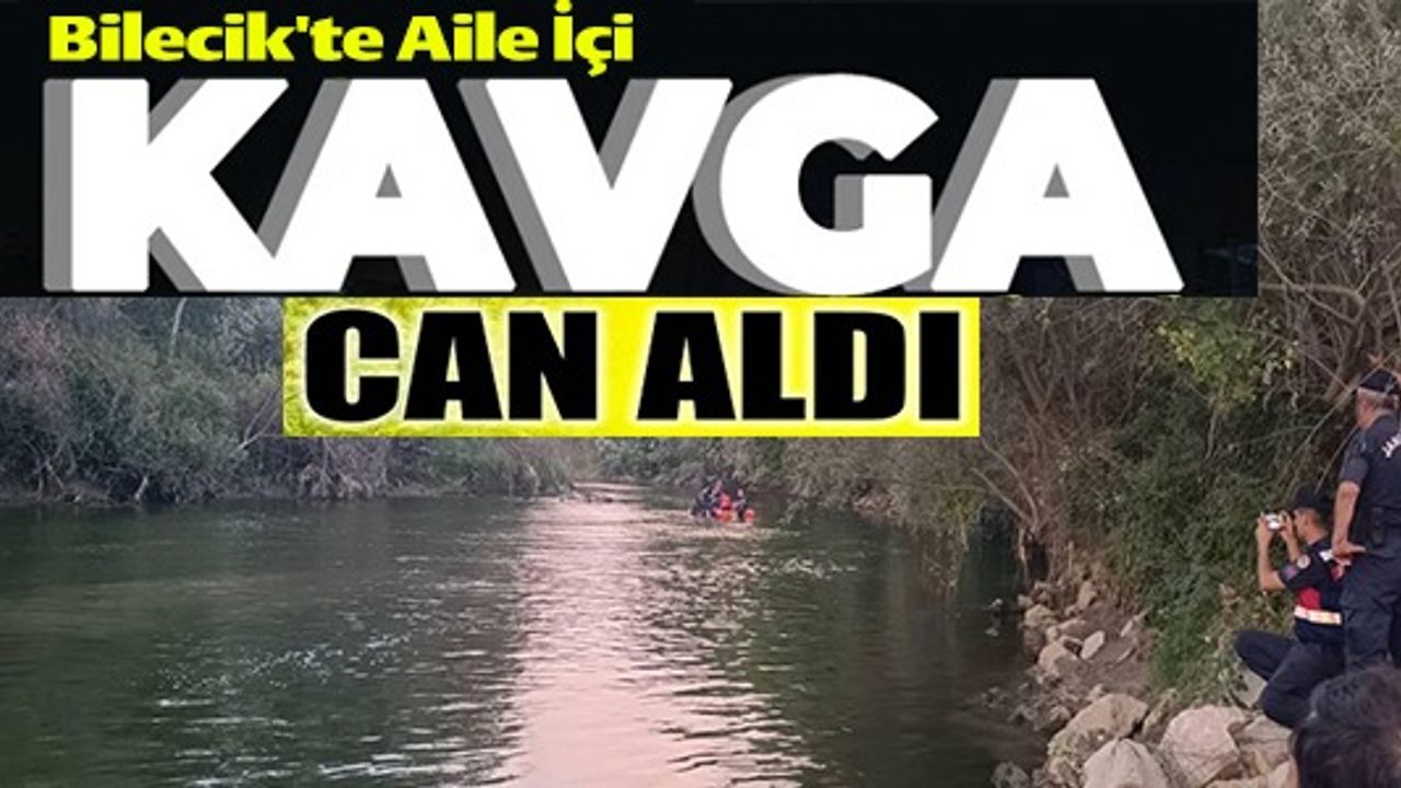 BİLECİK'TE AİLE İÇİ KAVGA CAN ALDI