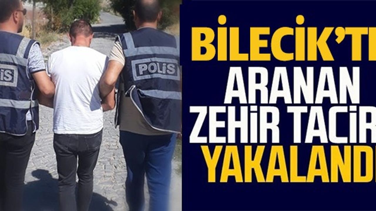 BİLECİK'TE ARANAN ZEHİR TACİRİ YAKALANDI