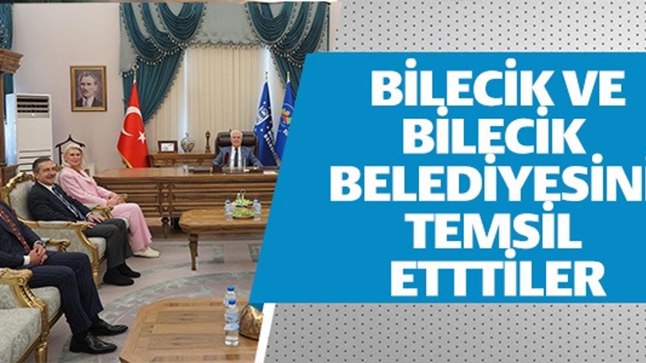 BİLECİK VE BİLECİK BELEDİYESİNİ TEMSİL ETTİLER