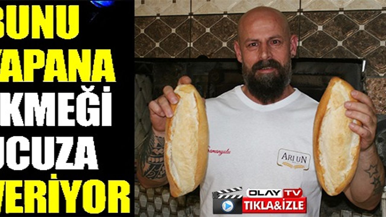 BUNU YAPANA EKMEĞİ UCUZA VERİYOR