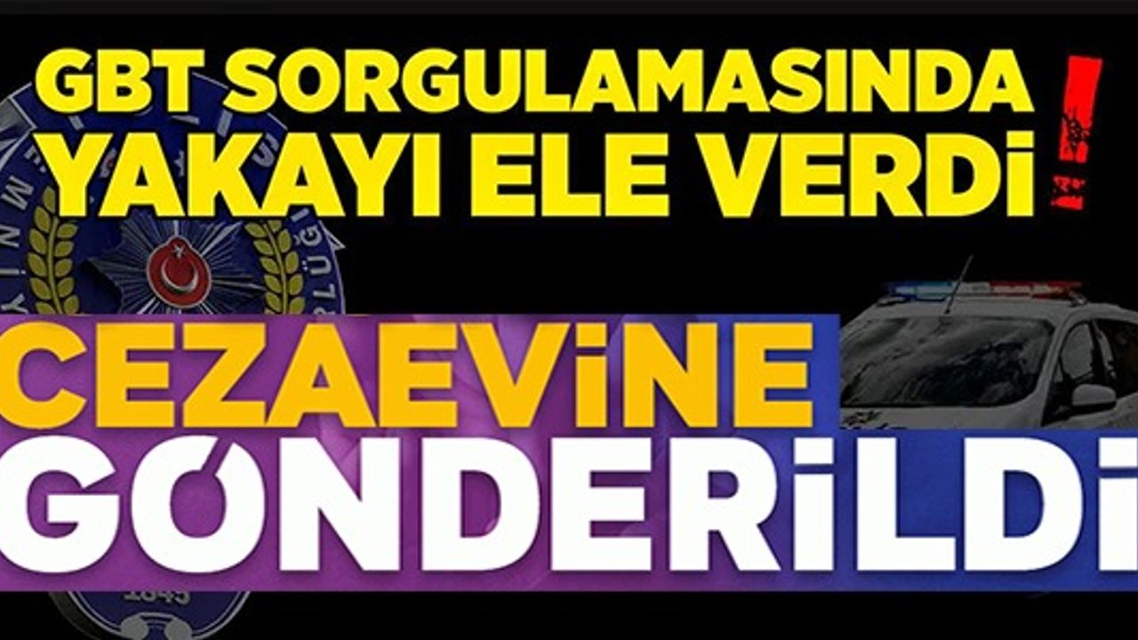 GBT SORGULAMASINDA YAKAYI ELE VERDİ!