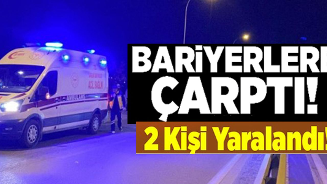 KONTROLDEN ÇIKAN ARAÇ BARİYERLERE ÇARPARKEN, 2 KİŞİ YARALANDI