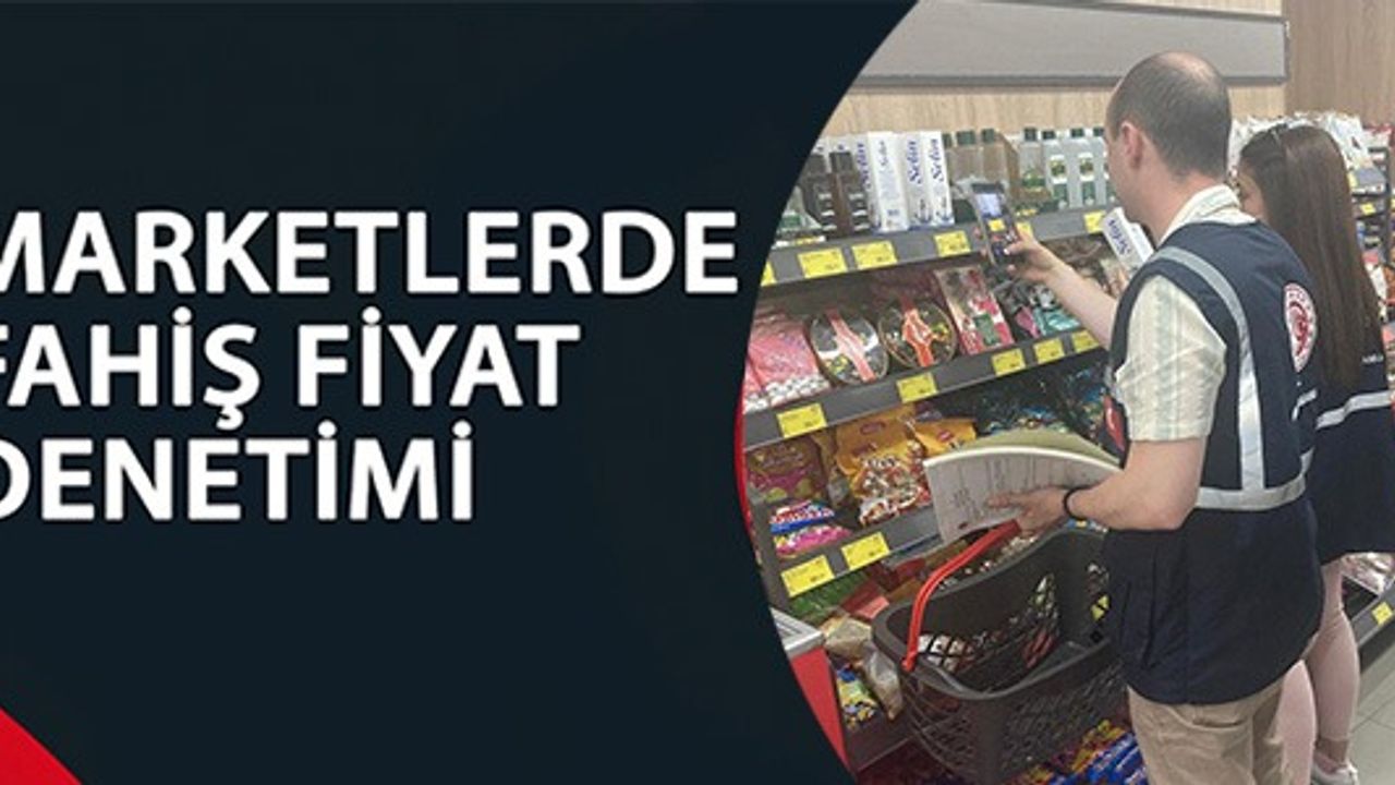 MARKETLERDE FAHİŞ FİYAT DENETİMİ