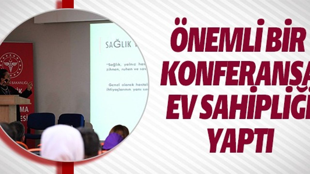 ÖNEMLİ BİR KONFERANSA EV SAHİPLİĞİ YAPTI